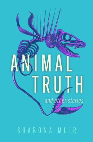 Animal Truth and Other Stories de Sharona Muir