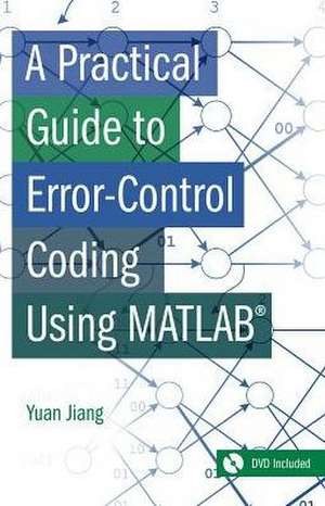 A Practical Guide to Error-Control Coding Using MATLAB de Jing Yuan