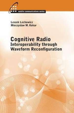 Cognitive Radio: Interoperability Through Waveform Reconfiguration de Leszek Lechowicz