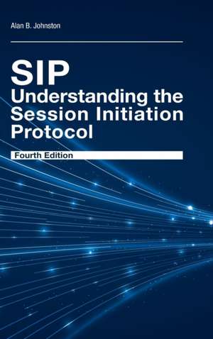 SIP: Understanding the Session Initiation Protocol, Fourth Edition de Alan Johnston