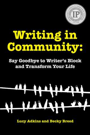 Writing in Community: Say Goodbye to Writer's Block & Transform Your Life de Lucy Adkins MFA