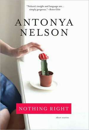 Nothing Right: Short Stories de Antonya Nelson