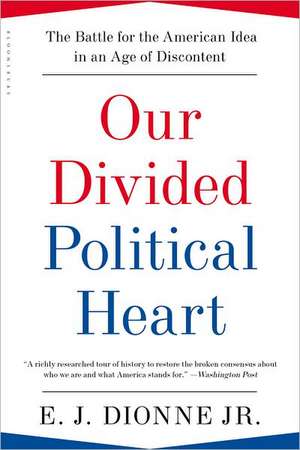 Our Divided Political Heart: The Battle for the American Idea in an Age of Discontent de E. J. Dionne