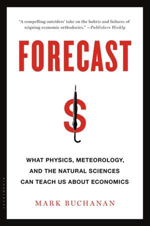 Forecast: What Physics, Meteorology, and the Natural Sciences Can Teach Us About Economics de Mark Buchanan