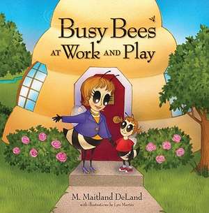 Busy Bees at Work and Play de MD Deland, M. Maitland