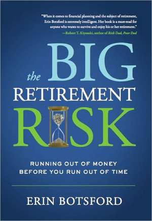 The Big Retirement Risk: Running Out of Money Before You Run Out of Time de Erin Botsford