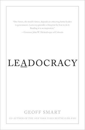 Leadocracy: Hiring More Great Leaders (Like You) into Government de Geoff Smart