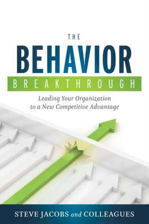 The Behavior Breakthrough: Leading Your Organization to a New Competitive Advantage de Steve Jacobs