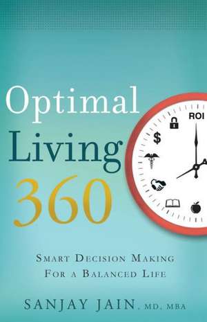 Optimal Living 360: Smart Decision Making for a Balanced Life de Sanjay Jain MD, MBA