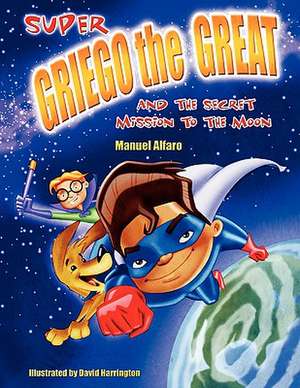 Super Griego the Great and the Secret Mission to the Moon: A Handbook for Christians de Manuel Alfaro