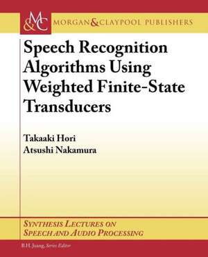 Speech Recognition Algorithms Based on Weighted Finite-State Transducers: Tools, Techniques, and Applications de Takaaki Hori