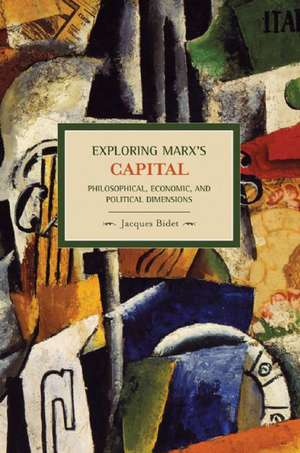 Exploring Marx's Capital: Philosophical, Economic And Political Dimensions: Historical Materialism, Volume 14 de Jaques Bidet