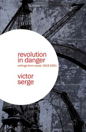 Revolution in Danger: Writings from Russia 1919-1921 de Victor Serge