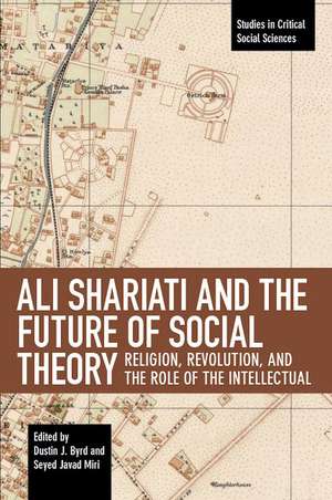 Ali Shariati And The Future Of Social Theory: Religion, Revolution, and the Role of the Intellectual de Seyed Javad Miri