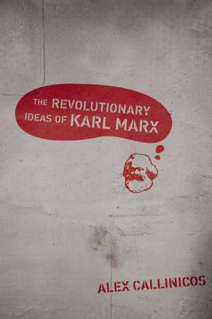 The Revolutionary Ideas of Karl Marx de Alex Callinicos