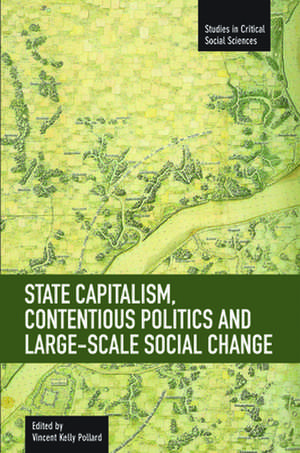 State Capitalism, Contentious Politics And Large-scale Social Change: Studies in Critical Social Sciences, Volume 29 de Vincent Kelly Pollard