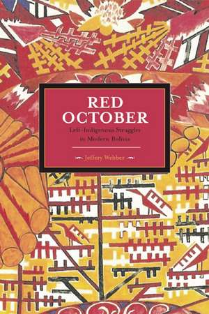 Red October: Left-indigenous Struggles In Modern Bolivia: Historical Materialism, Volume 29 de Jeffrey Webber