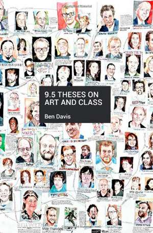 9.5 Theses On Art And Class: And Other Writings de Ben Davis