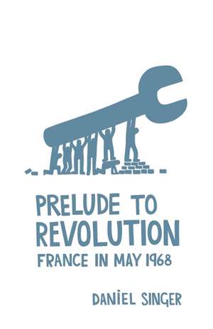 Prelude To Revolution: France in May 1968 de Daniel Singer