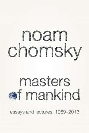 Masters of Mankind: Essays and Lectures, 1969-2013 de Noam Chomsky