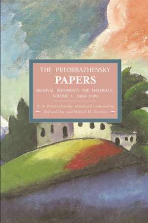 Preobrazhensky Papers, The: Archival Documents And Materials. Volume I. 1886-1920: Historical Materialism, Volume 47 de Richard B Day