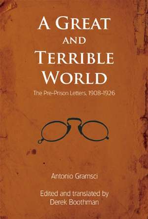 A Great and Terrible World the Pre-Prison Letters, 1908-1926 de Fo Gramsci, Antonio