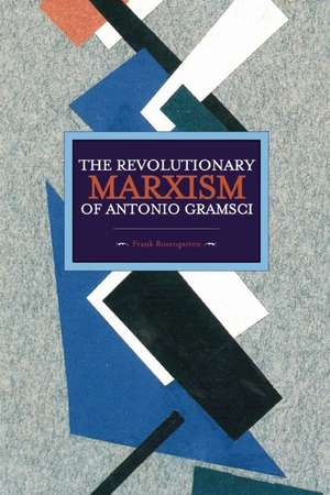 Revolutionary Marxism Of Antonio Gramsci: Historical Materialism, Volume 62 de Frank Rosengarten