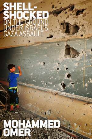 Shell-shocked: On the Ground Under Israel's Gaza Assault de Mohammed Omer