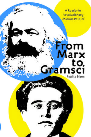 From Marx To Gramsci: A Reader in Revolutionary Marxist Politics de Paul Le Blanc