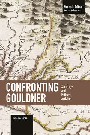 Confronting Gouldner: Sociology And Political Activism: Studies in Critical Social Science, Volume 76 de James J. Chriss