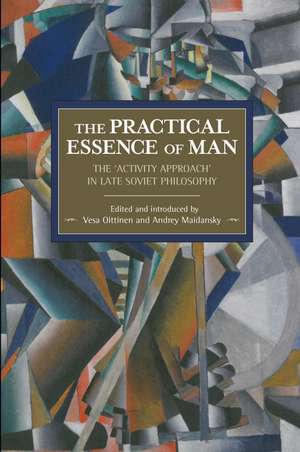 The Practical Essence Of Man: The 'activity Approach' In Late Soviet Philosophy: Historical Materialism Volume 108 de Vesa Oittinen