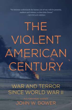 The Violent American Century: War And Terror Since World War II de John W. Dower