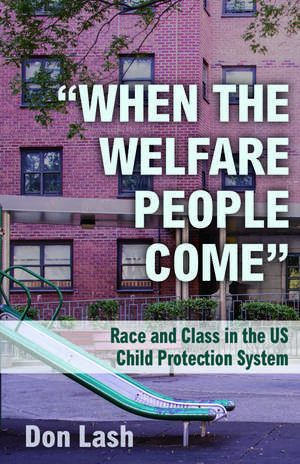 When The Welfare People Come: Race and Class in the US Child Welfare System de Don Lash