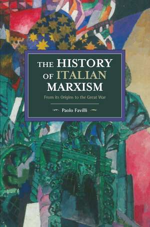 The History Of Italian Marxism: From its Origins to the Great War de Paolo Favilli