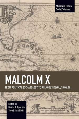 Malcolm X: From Political Eschatology to Religious Revolutionary de Dustin J. Byrd