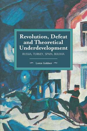 Revolution, Defeat And Theoretical Underdevelopment: Russia, Turkey, Spain, Bolivia de Loren Goldner