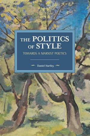 The Politics Of Style: Towards a Marxist Poetics de Daniel Hartley