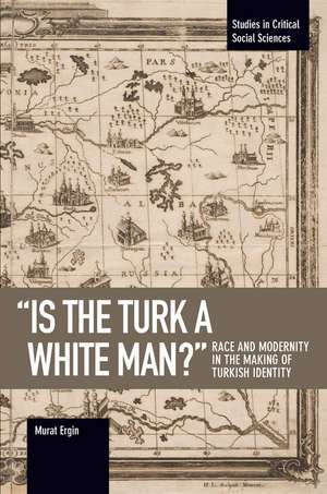 'is The Turk A White Man?': Race and Modernity in the Making of Turkish Identity de Murat Ergin