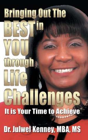 Bringing Out the Best in You Through Life Challenges de Mba MS Julwel Kenney