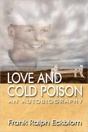 Love and Cold Poison An Autobiography de Frank R. Eckblom