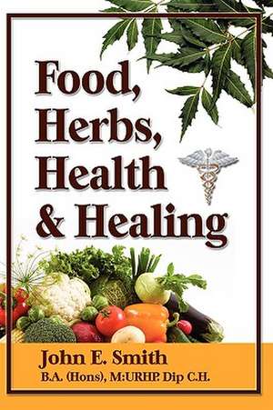 Foods, Herbs, Health and Healing de John Jr. Smith