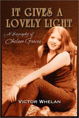 It Gives a Lovely Light A Biography of Chelsea Groves de Victor Whelan