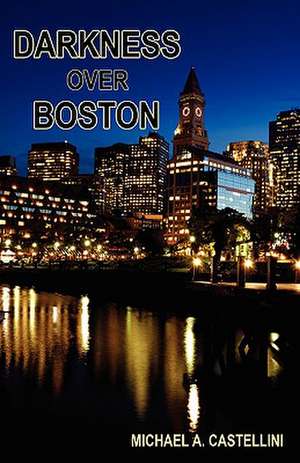 Darkness Over Boston de Michael A. Castellini