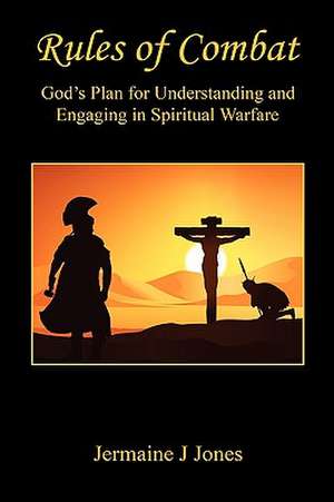 Rules of Combat - God's Plan for Understanding and Engaging in Spiritual Warfare de Jermaine J. Jones