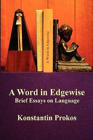 A Word in Edgewise - Brief Essays on Language de Konstantin Prokos