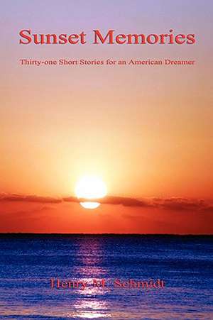 Sunset Memories - Thirty-One Short Stories for an American Dreamer de Henry M. Schmidt