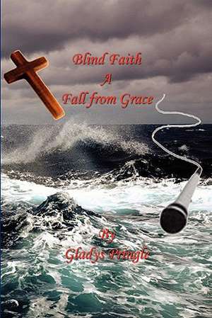 Blind Faith: A Fall from Grace de Gladys Pringle