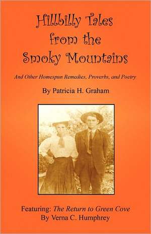 Hillbilly Tales from the Smoky Mountains - And Other Homespun Remedies, Proverbs, and Poetry de Patricia H. Graham