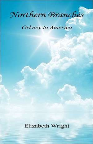 Northern Branches - Orkney to America de Elizabeth Wright