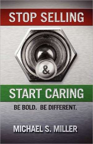 Stop Selling and Start Caring de Michael S. Miller